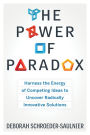 The Power of Paradox: Harness the Energy of Competing Ideas to Uncover Radically Innovative Solutions