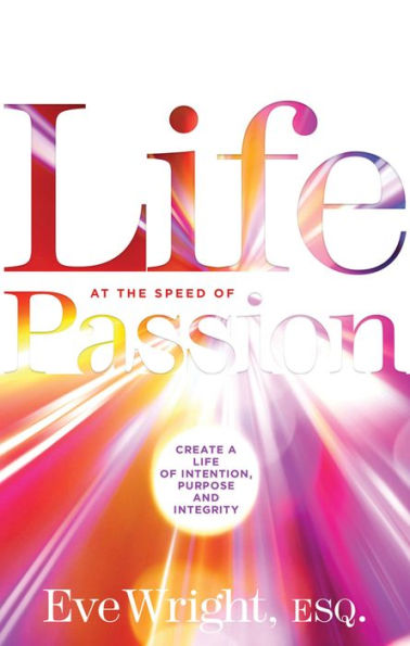 Life at the Speed of Passion: Create a Intention, Purpose, and Integrity