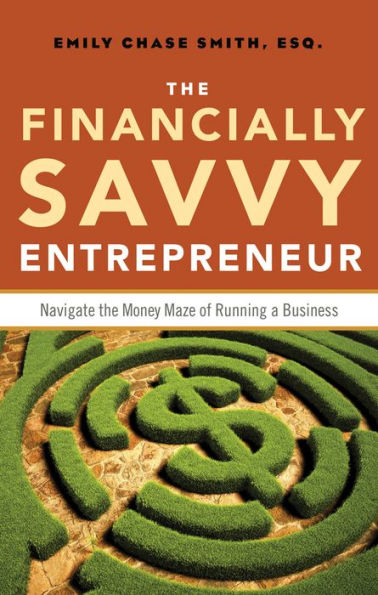 the Financially Savvy Entrepreneur: Navigate Money Maze of Running a Business