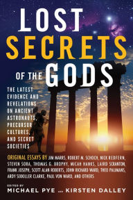 Title: Lost Secrets of the Gods: The Latest Evidence and Revelations On Ancient Astronauts, Precursor Cultures, and Secret Societies, Author: Michael Pye