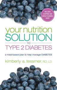 Title: Your Nutrition Solution to Type 2 Diabetes: A Meal-Based Plan to Help Manage Diabetes, Author: Kimberly A. Tessmer