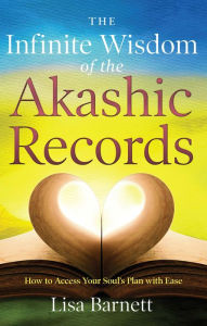 Title: The Infinite Wisdom of the Akashic Records: How To Access Your Soul's Plan with Ease, Author: Lisa Barnett