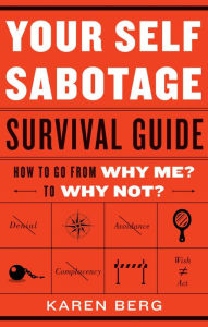 Title: Your Self-Sabotage Survival Guide: How to Go From Why Me? to Why Not?, Author: Karen Berg