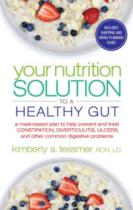 Title: Your Nutrition Solution to a Healthy Gut: A Meal-Based Plan to Help Prevent and Treat Constipation, Diverticulitis, Ulcers, and Other Common Digestive Problems, Author: Kimberly A. Tessmer
