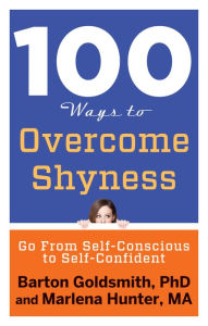 Title: 100 Ways to Overcome Shyness: Go From Self-Conscious to Self-Confident, Author: Barton Goldsmith PhD