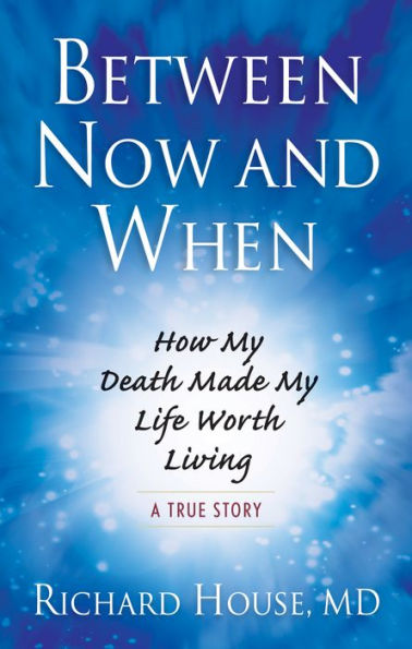 Between Now and When: How My Death Made My Life Worth Living