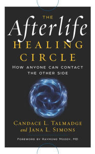 Title: The Afterlife Healing Circle: How Anyone Can Contact the Other Side, Author: Candace Talmadge