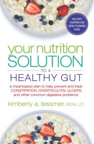 Title: Your Nutrition Solution to a Healthy Gut: A Meal-Based Plan to Help Prevent and Treat Constipation, Diverticulitis, Ulcers, and Other Common Digestive Problems, Author: Kimberly A. Tessmer
