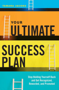 Title: Your Ultimate Success Plan: Stop Holding Yourself Back and Get Recognized, Rewarded and Promoted, Author: Tamara Jacobs