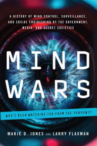 Title: Mind Wars: A History of Mind Control, Surveillance, and Social Engineering by the Government, Media, and Secret Societies, Author: Marie D. Jones