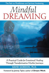 Title: Mindful Dreaming: A Practical Guide for Emotional Healing Through Transformative Mythic Journeys, Author: David Gordon