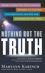 Title: Nothing But the Truth: Secrets from Top Intelligence Experts to Control Conversations and Get the Information You Need, Author: Maryann Karinch