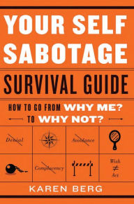 Title: Your Self-Sabotage Survival Guide: How to Go From Why Me? to Why Not?, Author: Karen Berg