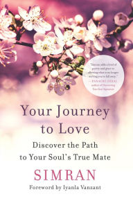 Title: Your Journey to Love: Discover the Path to Your Soul's True Mate, Author: Simran Singh