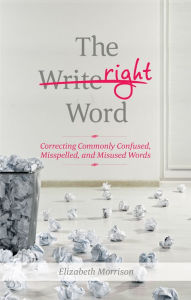 Title: The Right Word: Correcting Commonly Confused, Misspelled, and Misused Words, Author: Elizabeth Morrison