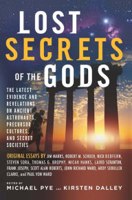 Title: Lost Secrets of the Gods: The Latest Evidence and Revelations on Ancient Astronauts, Precursor Cultures, and Secret Societies, Author: Michael Pye