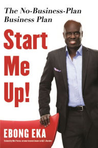 Title: Start Me Up!: The No-Business-Plan Business Plan, Author: Ebong Eka