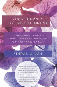 Title: Your Journey to Enlightenment: Twelve Guiding Principles to Connect with Love, Courage, and Commitment in the New Dawn, Author: Simran Singh