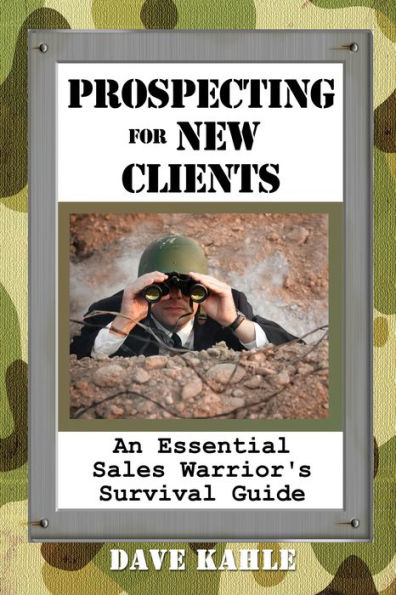 Prospecting for New Clients: An Essential Sales Warrior's Survival Guide