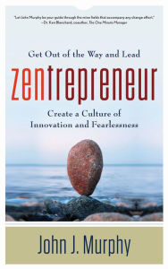 Title: Zentrepreneur: Get Out of the Way and Lead, Author: John J. Murphy