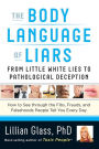 The Body Language of Liars: From Little White Lies to Pathological Deception-How to See through the Fibs, Frauds, and Falsehoods People Tell You Every Day