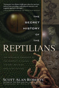 Title: The Secret History of the Reptilians: The Pervasive Presence of the Serpent in Human History, Religion, and Alien Mythos, Author: Scott Alan Roberts