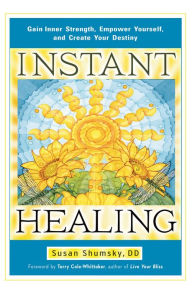 Title: Instant Healing: Gain Inner Strength, Empower Yourself, and Create Your Destiny, Author: Susan Shumsky