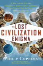 The Lost Civilization Enigma: A New Inquiry Into the Existence of Ancient Cities, Cultures, and Peoples Who Pre-Date Recorded History
