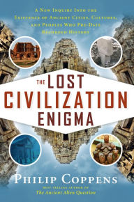 Title: The Lost Civilization Enigma: A New Inquiry Into the Existence of Ancient Cities, Cultures, and Peoples Who Pre-Date Recorded History, Author: Philip Coppens