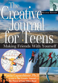 Title: The Creative Journal for Teens, Second Edition: Making Friends With Yourself, Author: Lucia Capacchione