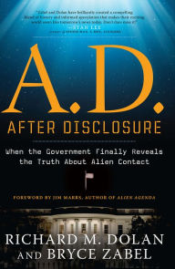 Title: A.D. After Disclosure: When the Government Finally Reveals the Truth About Alien Contact, Author: Richard Dolan