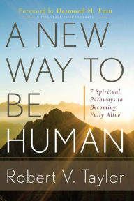 Title: A New Way to Be Human: 7 Spiritual Pathways to Becoming Fully Alive, Author: Robert V. Taylor