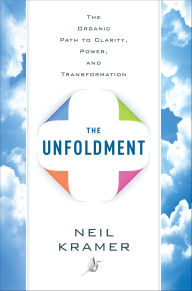 Title: The Unfoldment: The Organic Path to Clarity, Power, and Transformation, Author: Neil Kramer