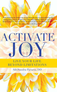 Title: Activate Joy: Live Your Life Beyond Limitations, Author: AlixSandra Parness