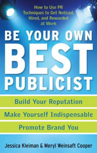 Title: Be Your Own Best Publicist: How to Use PR Techniques to Get Noticed, Hired, and Rewarded at Work, Author: Jessica Kleiman