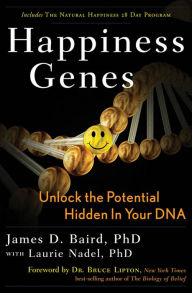 Title: Happiness Genes: Unlock the Positive Potential Hidden in Your DNA, Author: James D. Baird