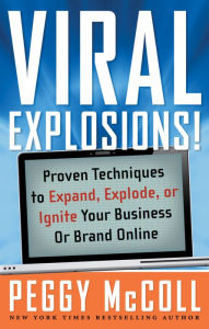 Title: Viral Explosions: Proven Techniques to Expand, Explode, or Ignite Your Business or Brand Online, Author: Peggy McColl