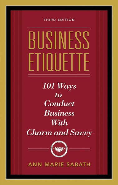 Business Etiquette: 101 Ways to Conduct Business with Charm and Savvy