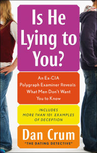 Title: Is He Lying to You?: An Ex-CIA Polygraph Examiner Reveals What Men Don't Want You To Know, Author: Dan Crum