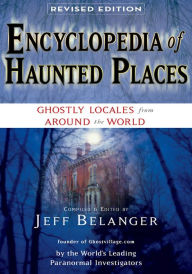 Title: Encyclopedia of Haunted Places: Ghostly Locales From Around the World, Author: Jeff Belanger