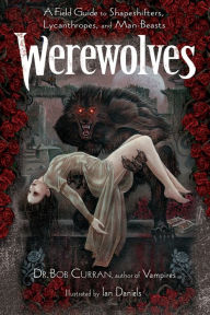 Title: Werewolves: A Field Guide to Shapeshifters, Lycanthropes, and Man-Beasts, Author: Dr. Curran