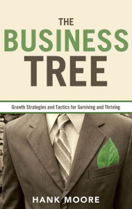 Title: The Business Tree: Growth Strategies and Tactics for Surviving and Thriving, Author: Hank Moore