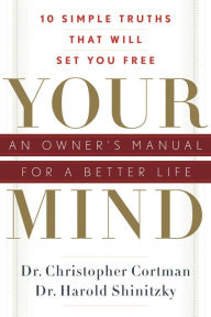 Title: Your Mind: An Owner's Manual for a Better Life: 10 Simple Truths That Will Set You Free, Author: Christopher Cortman