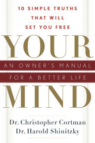 Title: Your Mind: An Owner's Manual for a Better Life, Author: Christopher Cortman