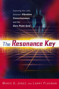 Title: The Resonance Key: Exploring the Links Between Vibration, Consciousness, and the Zero Point Grid, Author: Marie D. Jones