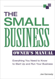 Title: The Small Business Owner's Manual: Everything You Need to Know to Start Up and Run Your Business, Author: Joe Kennedy