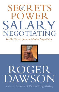 Title: Secrets of Power Salary Negotiating: Inside Secrets from a Master Negotiator, Author: Roger Dawson