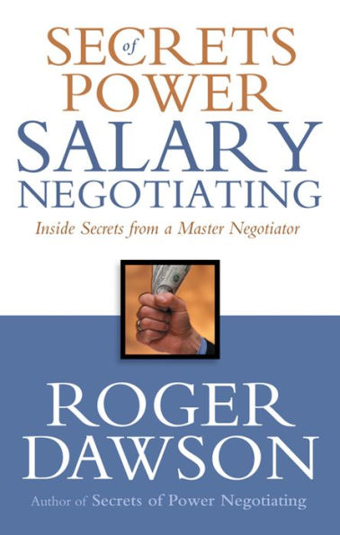 Secrets of Power Salary Negotiating: Inside Secrets from a Master Negotiator