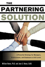 Title: The Partnering Solution: A Powerful Strategy for Managers, Professionals, and Employees at All Levels, Author: William Ronco