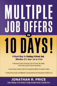Title: Multiple Job Offers in 10 Days!: A Road Map to Finding a Great Job, Whether It's Your 1st or 21st, Author: Jonathan Price